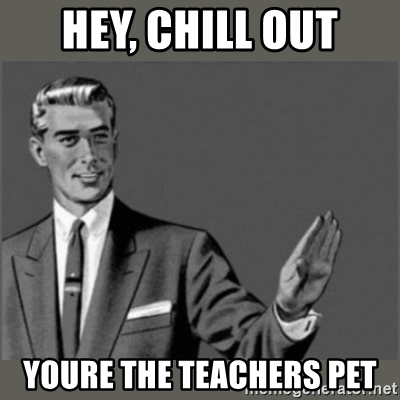hey-chill-out-youre-the-teachers-pet